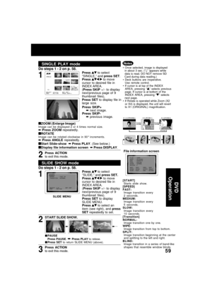 Page 5959
DV D
 OperationDV D
 Operation
SINGLE PLAY mode
1
Press  to select
“SINGLE,” and press SET.
Press 
  to move
cursor to desired file in
INDEX AREA.
(Press SKIP +/
- to display
next/previous page of 9
thumbnail files),
Press SET to display file in
large size.
Press SKIP+
➡ next image.
Press SKIP-
➡ previous image.
ZOOM (Enlarge Image)Image can be displayed 2 or 4 times normal size.➡ Press ZOOM repeatedly.
ROTATEImage can be rotated clockwise in 90° increments.➡ Press ANGLE repeatedly.
Start...