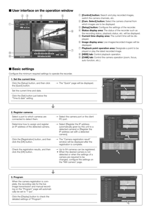 Page 2■ User interface on the operation window
o q
i w e r
t
y
u
	q [Control] button: Search and play recorded images,  
switch the camera channels, etc.
	w  [Cam. Select] button: Select the camera channel from 
which images are to be displayed.
	e  [Setup] button: Configure the settings of the recorder.
	r  Status display area: The status of the recorder such as  
the recording status, playback status, etc. will be displayed.
	t  Current time display area: The current time will be dis-
played.
	y  Image...