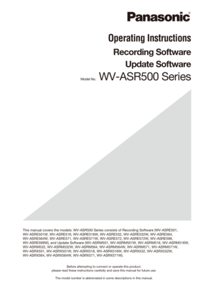Page 1Before attempting to connect or operate this product,  
please read these instructions carefully and save this manual for future\
 use.
The model number is abbreviated in some descriptions in this manual.
 
Operating Instructions
Recording Software Update Software
Model No. WV-ASR500 Series
This manual covers the models: WV-ASR500 Series consists of Recording So\
ftware  (WV-ASRE501, 
WV-ASRE501W, WV-ASRE516, WV-ASRE516W, WV-ASRE532, WV-ASRE532W, WV-ASRE56\
4, 
WV-ASRE564W, WV-ASRE571, WV-ASRE571W,...