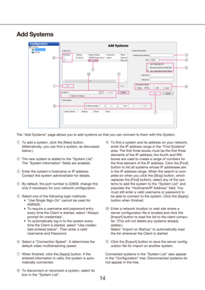 Page 141415
Add Systems
The "Add Systems" page allows you to add systems so that you can connect\
 to them with this System.
To add a system, click the [New] button. 
 
q
(Alternatively, you can find a system, as discussed 
below.)
The new system is added to the "System List". 
 
w
The "System Information" fields are enabled.
Enter the system's hostname or IP address. 
 
e
Contact the system administrator for details.
By default, the port number is 22609; change this 
 
r
only if...