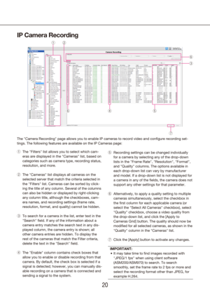 Page 202021
IP Camera Recording
The "Camera Recording" page allows you to enable IP cameras to record vi\
deo and configure recording set-
tings. The following features are available on the IP Cameras page:The "Filters" list allows you to select which cam-
 
q
eras are displayed in the "Cameras" list, based on 
categories such as camera type, recording status, 
resolution, and more.
The "Cameras" list displays all cameras on the 
 
w
selected server that match the criteria...