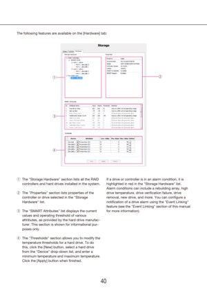 Page 404041
The following features are available on the [Hardware] tab:The "Storage Hardware" section lists all the RAID 
 
q
controllers and hard drives installed in the system.
The 
 
w "Properties" section lists properties of the 
controller or drive selected in the "Storage 
Hardware" list.
The "SMART Attributes" list displays the current 
 
e
values and operating threshold of various 
attributes, as provided by the hard drive manufac-
turer. This section is shown for...