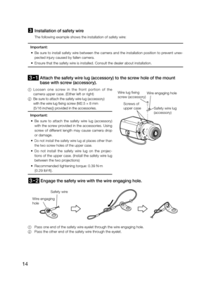 Page 1414
3 Installation of safety wire
  The following example shows the installation of safety wire:
Important:
  •  Be sure to install safety wire between the camera and the installation position to prevent unex-
pected injury caused by fallen camera.
  •  Ensure that the safety wire is installed. Consult the dealer about installation.
 Attach the safety wire lug (accessory) to the screw hole of the mount 
base with screw (accessory).
1   Loosen  one  screw  in  the  front  portion  of  the 
camera upper...