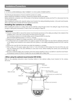 Page 15Installations/Connections
The following are descriptions of how to install the camera on a ceiling. 
Before starting the installation/connection, prepare the required devices and cables.
Before starting the connection, turn off the power of the devices including the camera and the PC or disconnect\
 from the 
12 V DC power supply.
When installing the camera with using the ceiling mount bracket, the cei\
ling embedding bracket, or the wall mount bracket, 
refer to the instructions included with those...