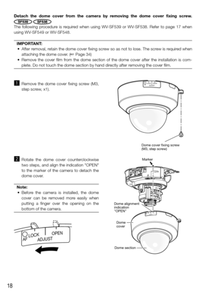 Page 1818
z Remove the dome cover fixing screw (M3, 
step screw, x1). 
x Rotate the dome cover counterclockwise 
two steps, and align the indication "OPEN" 
to the marker of the camera to detach the 
dome cover.
Note:
	 •	 Before	 the	 camera	 is	 installed,	 the	 dome	 cover can be removed more easily when 
putting a finger over the opening on the 
bottom of the camera.
 
Detach the dome cover from the camera by removing the dome cover fixing screw. 
SF539SF538
The following procedure is required when...