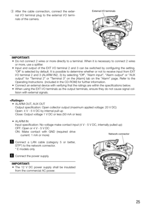 Page 2525
 e  After the cable connection, connect the exter -
nal I/O terminal plug to the external I/O termi-
nals of the camera. 
     IMPORTANT:
	 •	 Do	not	connect	2	wires	or	more	directly	to	a	terminal.	When	it	is	necessary	to	connect	2	wires	 or more, use a splitter.
	 •	 Input	 and	 output	 of	 the	 EXT	 I/O	 terminal	 2	 and	 3	 can	 be	 switched	 by	 configuring	 the	 setting.	 "Off" is selected by default. It is possible to determine whether or not to\
 receive input from EXT 
I/O terminal 2...