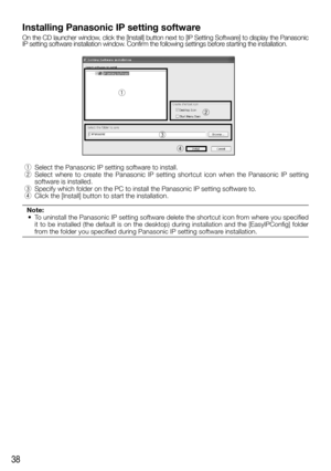 Page 3838
Installing Panasonic IP setting software
On	the	 CD	 launcher	 window,	click	the	[Install]	 button	next	to	[IP	 Setting	 Software]	 to	display	 the	Panasonic 	
IP	 setting	 software	 installation	 window.	Confirm	the	following	 settings	before	starting	 the	installation.
 q Select	the	Panasonic	IP	setting	software	to	install.
 w Select	 where	 to	 create	 the	 Panasonic	 IP	 setting	 shortcut	 icon	 when	 the	 Panasonic	 IP	 setting	 software is installed.
 e Specify	which	folder	on	the	PC	to	install...