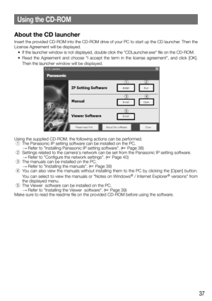 Page 3737
Using the CD-ROM
About the CD launcher
Insert the provided CD-ROM into the CD-ROM drive of your PC to start up the CD launch\
er. Then the 
License Agreement will be displayed.
	 •	 If	 the	launcher	 window	is	not	 displayed,	 double	click	the	"CDLauncher.exe"	 file	on	the	 CD-ROM.
	 •	 Read  the	Agreement	 and	choose	 "I	accept	 the	term	 in	the	 license	 agreement",	 and	click	 [OK].	
Then	 the	launcher window will be displayed.
Using	the	supplied	CD-ROM,	the	following	actions	can	be...