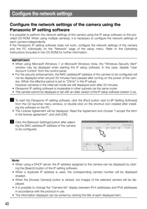 Page 4040
Configure the network settings of the camera using the 
Panasonic IP setting software
It	is	possible	to	perform	the	network	settings	of	the	camera	using	the	IP	setup	software	on	the	pro-
vided	 CD-ROM.	 When	 using	 multiple	 cameras,	 it	 is	 necessary	 to	 configure	 the	 network	 settings	 of	 each	camera	independently.	
If	 the	 Panasonic	 IP	 setting	 software	 does	 not	 work,	 configure	 the	 network	 settings	 of	 the	 camera	and	 the	 PC	 individually	 on	 the	 "Network"	 page	 of...