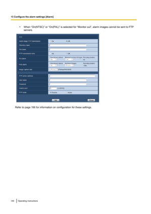 Page 140•When “On(NTSC)” or “On(PAL)” is selected for “Monitor out”, alarm images cannot be sent to FTP
servers.
Refer to page 166 for information on configuration for these settings.
140Operating Instructions
13 Configure the alarm settings [Alarm]   