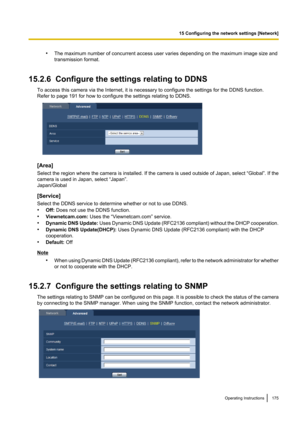 Page 175•The maximum number of concurrent access user varies depending on the maximum image size and
transmission format.
15.2.6  Configure the settings relating to DDNS To access this camera via the Internet, it is necessary to configure the settings for the DDNS function.
Refer to page 191 for how to configure the settings relating to DDNS.
[Area]
Select the region where the camera is installed. If the camera is used outside of Japan, select  “Global”. If the
camera is used in Japan, select “Japan”....