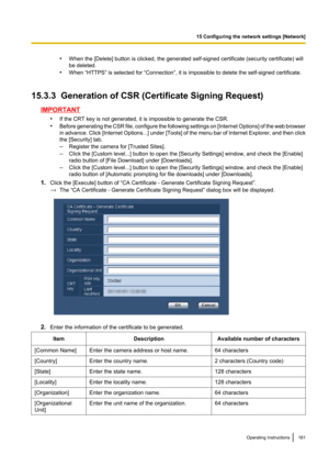 Page 181•When the [Delete] button is clicked, the generated self-signed certificate (security certificate) will
be deleted.
• When “HTTPS” is selected for “Connection”, it is impossible to delete the self-signed certificate.
15.3.3  Generation of CSR (Certificate Signing Request)
IMPORTANT •If the CRT key is not generated, it is impossible to generate the CSR.
• Before generating the CSR file, configure the following settings on [Internet Options] of the web browser
in advance. Click [ Internet Options...] under...