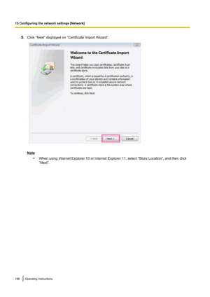 Page 1885.Click “Next” displayed on “Certificate Import Wizard”.
Note
•When using Internet Explorer 10 or Internet Explorer 11, select “Store Location”, and then click
“Next”.
188Operating Instructions
15 Configuring the network settings [Network]   