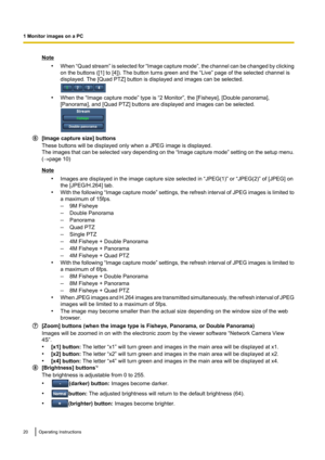 Page 20Note•When  “Quad stream ” is selected for  “Image capture mode ”, the channel can be changed by clicking
on the buttons ([1] to [4]). The button turns green and the “Live” page of the selected channel is
displayed. The [Quad PTZ] button is displayed and images can be selected.
• When the “Image capture mode” type is “2 Monitor”, the [Fisheye], [Double panorama],
[Panorama], and [Quad PTZ] buttons are displayed and images can be selected.
[Image capture size] buttons
These buttons will be displayed only...