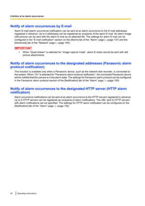 Page 42Notify of alarm occurrences by E-mailAlarm E-mail (alarm occurrence notification) can be sent at an alarm occurrence to the E-mail addresses
registered in advance. Up to 4 addresses can be registered as recipients of the alarm E -mail. An alarm image
(still picture) can be sent with the alarm E-mail as an attached file. The settings for alarm E-mail can be
configured in the “E-mail notification” section on the [Alarm] tab of the “Alarm” page ( ®page 137) and the
[Advanced] tab of the “Network” page (...