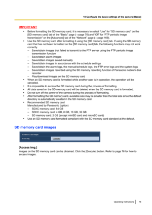 Page 75IMPORTANT•Before formatting the SD memory card, it is necessary to select “Use” for “SD memory card” on the
[SD memory card] tab of the “Basic” page ( ®page 70) and “Off” for “FTP periodic image
transmission” on the [Advanced] tab of the “Network” page ( ®page 169).
• Use the SD memory card after formatting it using the [SD memory card] tab. If using the SD memory
card that has not been formatted on the [SD memory card] tab, the following functions may not work
correctly.
– Save/obtain images that failed...