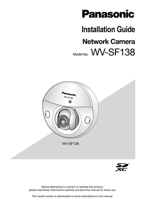 Page 1Before attempting to connect or operate this product,  
please read these instructions carefully and save this manual for future use.
The model number is abbreviated in some descriptions in this manual.
Installation Guide
Network Camera
Model No. WV-SF138
WV-SF138 