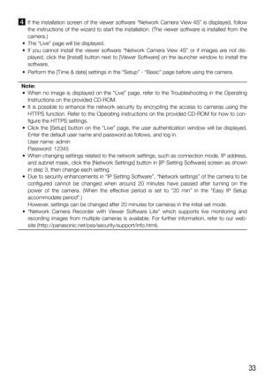 Page 3333
 If the installation screen of the viewer software “Network Camera View 4S” is displayed, follow 
the instructions of the wizard to start the installation. (The viewer software is installed from the 
camera.)
  •  The “Live” page will be displayed.
  •  If you cannot install the viewer software “Network Camera View 4S” or if images are not dis-
played, click the [Install] button next to [Viewer Software] on the launcher window to install the 
software.
  •  Perform the [Time & date] settings in the...