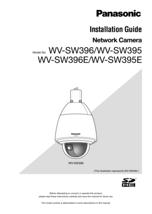 Page 1Before attempting to connect or operate this product,  
please read these instructions carefully and save this manual for future use.
The model number is abbreviated in some descriptions in this manual.
Installation Guide
Network Camera
Model No. WV-SW396/WV-SW395
WV-SW396E/WV-SW395E
WV-SW396
(This illustration represents WV-SW396.) 