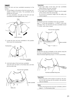 Page 21Step 5
Attach the front and rear sunshields (accessory) to the 
camera.
  q  Put the fingers on the dents of the front and rear sun-
shields to detach the hooks. The sunshields will be 
divided into two parts. 
   For loss prevention, one side of the front and rear 
sunshields are linked together with a wire. 
  w  Locate the front and rear sunshields to the position 
that covers the housing base. 
  e  Joint both sides of front and rear sunshields. 
   Joint the hook and dent on the linked side, and...