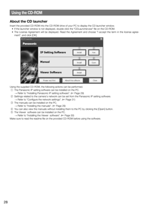 Page 28Using the CD-ROM
About the CD launcher
Insert the provided CD-ROM into the CD-ROM drive of your PC to display the CD launche\
r window.
	 •	 If	the	launcher	window	is	not	displayed,	double	click	the	"CDLauncher.exe"	file	on	the	CD-ROM.
	 •	 The	 License	 Agreement	 will	 be	 displayed.	 Read	 the	 Agreement	 and	 choose	 "I	 accept	 the	 term	 in	 the	 license	 agree-ment",	and	click	[OK].
Using	the	supplied	CD-ROM,	the	following	actions	can	be	performed.
 q	 The	Panasonic	IP	setting...