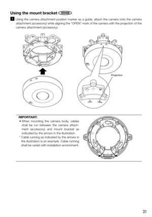 Page 3131
Using the mount bracket SW458
z Using the camera attachment position marker as a guide, attach the came\
ra onto the camera attachment (accessory) while aligning the “OPEN” mark of the cam\
era with the projection of the 
camera attachment (accessory). 
IMPORTANT: 
	•		When	 mounting	 the	 camera	 body,	 cables	 shall be run between the camera attach-
ment (accessory) and mount bracket as 
indicated by the arrows in the illustration.
 *   Cable running as indicated by the arrows in 
the illustration...