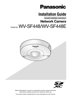 Page 1Before attempting to connect or operate this product, please read these instructions carefully and save this manual for future use.
The model number is abbreviated in some descriptions in this manual.
Installation Guide
Included Installation Instructions
Network Camera
Model No. WV-SF448/WV-SF448E 
