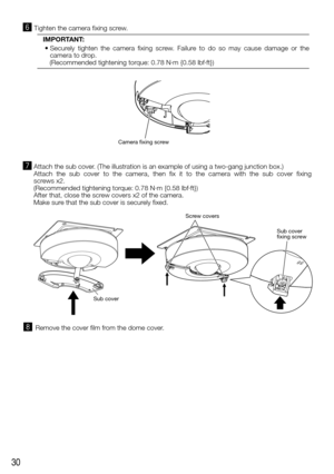 Page 3030
nTighten the camera fixing screw.
IMPORTANT:
 •		Securely	 tighten	 the	 camera	 fixing	 screw.	 Failure	 to	 do	 so	 may	 cause	 damage	 or	 the	camera to drop. 
(Recommended tightening torque: 0.78 N·m {0.58 lbf·ft}) 
 
mAttach the sub cover. (The illustration is an example of using a two-gang junction box.)
Attach the sub cover to the camera, then fix it to the camera with the s\
ub cover fixing 
screws x2. 
(Recommended tightening torque: 0.78 N·m {0.58 lbf·ft})
After that, close the screw covers...