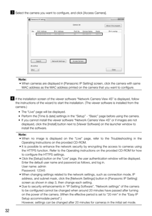 Page 3232
c  Select	the	camera	you	want	to	configure,	and	click	[Access	Camera].
Note: 
	•		 When cameras are displayed in [Panasonic IP Setting] screen, click the camera with same 
MAC	address	as	the	MAC	address	printed	on	the	camera	that	you	want	to	configure.
v  If	the	installation	screen	of	the	viewer	software	“Network	Camera	View	4S”	is	displayed,	follow	
the instructions of the wizard to start the installation. (The viewer software is installed from the 
camera.)
	 •	 The	“Live”	page	will	be	displayed....