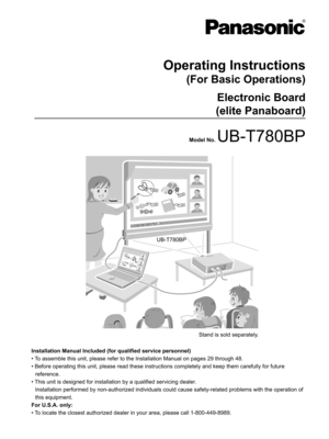Page 1UB-T780BP
Operating Instructions
(For Basic Operations)
Electronic Board
(elite Panaboard)
Model No. UB-T780BP
Installation Manual Included (for qualified service personnel)
• To assemble this unit, please refer to the Installation Manual on pages 29 through 48.
 Before operating this unit, please read these instructions completely and keep them carefully for future 
reference.
 This unit is designed for installation by a qualified servicing dealer.
Installation performed by non-authorized individuals...