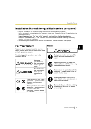 Page 35Installation Manual
35Operating Instructions
1
Ins tallation Manual
Installation Manual (for qualified service personnel)
•Request assembly of the Electronic Board, stand and wall mounting from your dealer.
•Before constructing or installing the elite Panaboard, please read “Installation Manual (for qualified service 
personnel)” carefully. 
Especially, please read “For Your Safety” carefully and install the elite Panaboard safely.
Panasonic System Networks Co., Ltd. cannot be held responsible for...