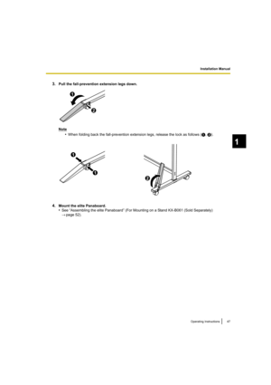 Page 47Installation Manual
47Operating Instructions
1
3.Pull the fall-prevention extension legs down.
Note
•When folding back the fall-prevention extension legs, release the lock as follows (1, 2).
4.Mount the elite Panaboard.
•See “Assembling the elite Panaboard” (For Mounting on a Stand KX-B061 (Sold Separately) 
→  page 52).
2
1
1
1
2
UB-T880-PJQXC0337ZA_mst.book  47 ページ  ２０１０年５月１１日　火曜日　午後１時９分 
