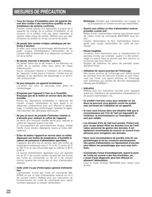 Page 2222
MESURES DE PRÉCAUTION
•Tous les travaux d’installation pour cet appareil doi-
vent être confiés à des techniciens qualifiés ou des
installateurs de système confirmés.
Prendre conseil auprès dun spécialiste à propos de la
capacité de charge de la surface dinstallation et sa
structure. Si la surface nest pas assez résistante, la
caméra vidéo risque de tomber. Référez-vous aux spé-
cifications du produit en ce qui concerne les poids.
•Ne jamais faire tomber d’objets métalliques par les
fentes...