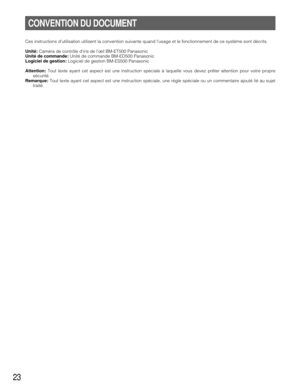 Page 2323
CONVENTION DU DOCUMENT
Ces instructions dutilisation utilisent la convention suivante quand lusage et le fonctionnement de ce système sont décrits. 
Unité:Caméra de contrôle diris de lœil BM-ET500 Panasonic
Unité de commande:Unité de commande BM-ED500 Panasonic
Logiciel de gestion:Logiciel de gestion BM-ES500 Panasonic
Attention:Tout texte ayant cet aspect est une instruction spéciale à laquelle vous devez prêter attention pour votre propre
sécurité. 
Remarque:Tout texte ayant cet aspect est une...