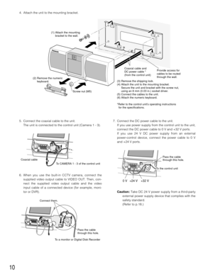 Page 1010
4. Attach the unit to the mounting bracket.
5. Connect the coaxial cable to the unit. 
The unit is connected to the control unit (Camera 1 - 3).
6. When you use the built-in CCTV camera, connect the
supplied video output cable to VIDEO OUT. Then, con-
nect the supplied video output cable and the video
input cable of a connected device (for example, moni-
tor or DVR).7. Connect the DC power cable to the unit.
If you use power supply from the control unit to the unit,
connect the DC power cable to 0 V...