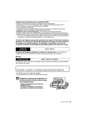 Page 1111(SPA) VQT1W27
Condiciones de grabación por los estándares CIPA• CIPA es la abreviación de [Camera & Imaging Products Association].
• Temperatura: 23oC (73,4 oF)/Humedad: 50% cuando está activado el monitor LCD.¢
• Uso de la tarjeta de memoria SD de Panasonic (32 MB).
• Uso de la batería suministrada.
• La grabación inicia 30 segundos después de activar la cámara. (Cuando la función del 
estabilizador óptico de la imagen está ajustada en [AUTO].)
• Grabando una vez cada 30 segundos , con todo flash cada...