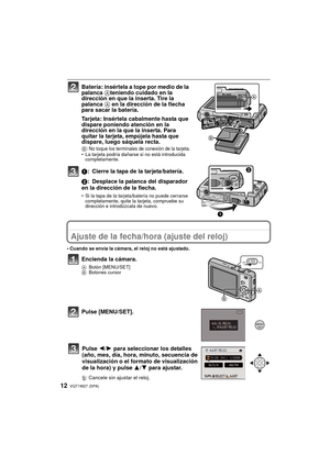 Page 12VQT1W27 (SPA)12
Batería: insértela a tope por medio de la 
palanca Ateniendo cuidado en la 
dirección en que la inserta. Tire la 
palanca  A en la dirección de la flecha 
para sacar la batería.
Tarjeta: Insértela cabalmente hasta que 
dispare poniendo atención en la 
dirección en la que la inserta. Para 
quitar la tarjeta, empújela hasta que 
dispare, luego sáquela recta.
B: No toque los terminales de conexión de la tarjeta.• La tarjeta podría dañarse si no está introducida 
completamente.
1: Cierre la...