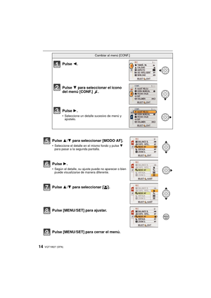 Page 14VQT1W27 (SPA)14
Pulse [MENU/SET] para cerrar el menú.
Cambiar al menú [CONF.] 
Pulse 2.
Pulse  4 para seleccionar el icono 
del menú [CONF.]  .
Pulse  1.
• Seleccione un detalle sucesivo de menú y 
ajústelo.
Pulse  3/4 para seleccionar [MODO AF].
• Seleccione el detalle en el mismo fondo y pulse  4 
para pasar a la segunda pantalla.
Pulse  1.
• Según el detalle, su ajuste puede no aparecer o bien 
puede visualizarse de manera diferente.
Pulse  3/4 para seleccionar [ š].
Pulse [MENU/SET] para ajustar....