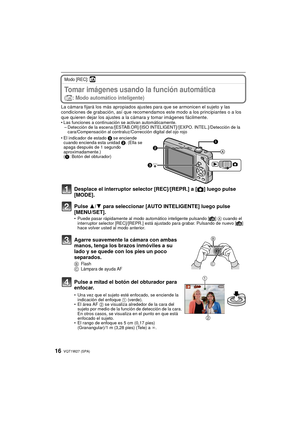 Page 16VQT1W27 (SPA)16
Modo [REC]: ñBásicoTomar imágenes usando la función automática 
(ñ: Modo automático inteligente)
La cámara fijará los más apropiados ajustes para que se armonicen el sujeto y las 
condiciones de grabación, así que recomendamos este modo a los principiantes o a los 
que quieren dejar los ajustes a la cámara y tomar imágenes fácilmente.
• Las funciones a continuación se activan automáticamente. – Detección de la escena /[ESTAB.OR] /[ISO INTELIGENT]/ [EXPO. INTEL.]/Detección de la...