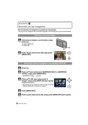 Page 20VQT1W27 (SPA)20
Modo [REPR.]: ¸
Borrado de las imágenes
Una vez borrada, las imágenes no pueden ser recuperadas.• Se borrarán las imágenes de la memoria integrada o de la tarjeta que se está reproduciendo.
Para borrar una sola imagen
Seleccione la imagen a ser borrada y luego 
pulse [ ‚].
A Botón [DISPLAY]
B Botón [‚]
Pulse  2 para seleccionar [SI] luego pulse 
[MENU/SET].
Para borrar todas las imágenes o las múltiples (hasta 50)
Pulse [ ‚].
Pulse  3/4 para seleccionar [BORRADO MULT.] o [BORRADO 
TOTAL],...