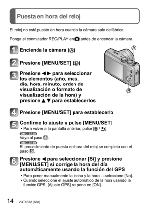 Page 1414   VQT4B72 (SPA)
Puesta en hora del reloj
El reloj no está puesto en hora cuando la cámara sale de fábrica.
Ponga el conmutador REC/PLAY en 
 antes de encender la cámara.
Encienda la cámara ()
Presione [MENU/SET] ()
Presione   para seleccionar 
los elementos (año, mes, 
día, hora, minuto, orden de 
visualización o formato de 
visualización de la hora) y 
presione 
  para establecerlos
Presione [MENU/SET] para establecerlo
Confirme lo ajuste y pulse [MENU/SET]
 • Para volver a la pantalla anterior,...
