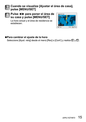 Page 15 (SPA) VQT4B72   15
Cuando se visualiza [Ajustar el área de casa], 
pulse [MENU/SET]
Pulse   para poner el área de 
su casa y pulse [MENU/SET]
La hora actual y el área de residencia se 
establecen.
 ■Para cambiar el ajuste de la hora
Seleccione [Ajust. reloj] desde el menú [Rec] o [Conf.] y realice  y . 