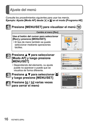 Page 1616   VQT4B72 (SPA)
Ajuste del menú
Consulte los procedimientos siguientes para usar los menús.
Ejemplo:  Ajuste [Modo AF] desde  a  en el modo [Programa AE]
Presione [MENU/SET] para visualizar el menú 
Cambio al menú [Rec]
Use el botón del cursor para seleccionar 
[Rec] y presione [MENU/SET].
 • El tipo de menú también se puede seleccionar mediante operaciones 
táctiles.
Presione   para seleccionar 
[Modo AF] y luego presione 
[MENU/SET]
 • Dependiendo del elemento, su ajuste 
puede no aparecer o puede...