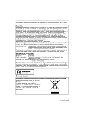 Page 55(SPA) VQT1W66
•Mantenga la tarjeta de memoria fuera del alcance de los niños para evitar que se la traguen.
-Si ve este símbolo-Nota FCC:
Este equipo se ensayó y se encontró que cumple con los límites de un dispositivo digital de 
la Clase B, de acuerdo con la Parte 15 de las Reglas FCC. Dichos límites se han previsto 
para proporcionar una razonable protección contra las interferencias dañinas en una 
instalación residencial. Este equipo genera, utiliza y puede radiar frecuencias radio y, por si 
no se...