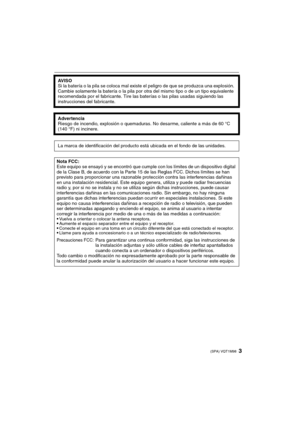 Page 33(SPA) VQT1M98
AV I S O
Si la batería o la pila se coloca mal existe el peligro de que se produzca una explosión. 
Cambie solamente la batería o la pila por otra del mismo tipo o de un tipo equivalente 
recomendada por el fabricante. Tire las baterías o las pilas usadas siguiendo las 
instrucciones del fabricante.
Advertencia
Riesgo de incendio, explosión o quemaduras. No desarme, caliente a más de 60 °C 
(140 °F) ni incinere.
La marca de identificación del producto está ubicada en el fondo de las...