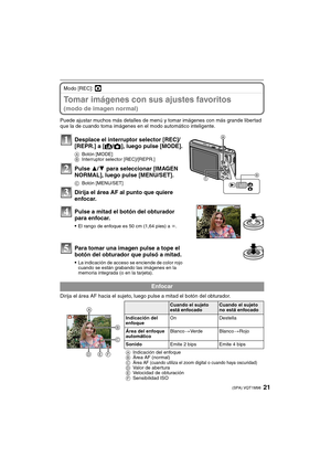 Page 2121(SPA) VQT1M98
Modo [REC]: ·
Tomar imágenes con sus ajustes favoritos 
(modo de imagen normal)
Puede ajustar muchos más detalles de menú y tomar imágenes con más grande libertad 
que la de cuando toma imágenes en el modo automático inteligente.
Dirija el área AF hacia el sujeto, luego pulse a mitad el botón del obturador.
Desplace el interruptor selector [REC]/
[REPR.] a [¦/!], luego pulse [MODE].
ABotón [MODE]
BInterruptor selector [REC]/[REPR.]
Pulse 3/4 para seleccionar [IMAGEN 
NORMAL], luego pulse...
