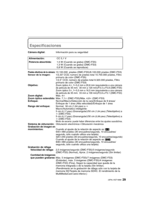 Page 2929(SPA) VQT1M98
Especificaciones
Cámara digital:Información para su seguridad
Alimentación:CC 5,1 V
Potencia absorbida:1,5 W (Cuando se graba) (DMC-FS5)
1,3 W (Cuando se graba) (DMC-FS3)
0,8 W (Cuando se reproduce)
Píxeles efectivos de la cámara:10.100.000  píxeles (DMC-FS5)/8.100.000 píxeles (DMC-FS3)Sensor de la imagen:1/2,33q CCD, número de píxeles total 10.700.000 píxeles, Filtro 
primario de color (DMC-FS5)
1/2,5q CCD, número de píxeles total 8.320.000 píxeles, Filtro 
primario de color (DMC-FS3)...