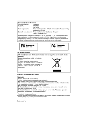 Page 4VQT1M98 (SPA)4
-Si ve este símbolo-
∫Acerca del paquete de la batería

No caliente ni exponga a llamas.No deje durante un largo tiempo la/las batería/s en un coche que esté expuesto a la luz directa 
del sol y tenga las puertas y las ventanillas cerradas.
Declaración de conformidadNombre comercial:Panasonic
Model N.: DMC-FS5
DMC-FS3
Parte responsable:Panasonic Corporation of North America One Panasonic Way, 
Secaucus, NJ 07094
Contacto para atención: Panasonic Consumer Electronics Company 
1-800-211-PANA...