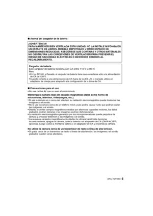 Page 55(SPA) VQT1M98
∫Acerca del cargador de la batería
∫Precauciones para el uso

No use cables AV que no sean el suministrado.
Mantenga la cámara lejos de equipos magnéticos (tales como horno de 
microondas, televisor, videojuegos, etc.).

Si usa la cámara en o cerca del televisor, su radiación electromagnética puede trastornar las 
imágenes o el sonido.
No la use la cámara cerca de un teléfono móvil, pues podría causar ruido que podrían dañar 
las imágenes y el sonido.
Debido a fuertes campos magnéticos...