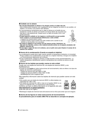Page 6VQT1M98 (SPA)6
∫Cuidado con la cámara
No sacuda demasiado la cámara ni le choque contra o la deje caer etc.
Esta unidad podría funcionar mal, la grabación de las imágenes ya podría no ser posible o el 
objetivo o el monitor LCD podrían salir dañados.
Le recomendamos fuertemente que no deje la cámara en el bolsillo de sus 
pantalones cuando se sienta ni la inserte a la fuerza dentro de una bolsa que 
esté llena o sea estrecha etc. Puede ocurrir un daño al monitor LCD o una 
herida personal.
Ponga especial...